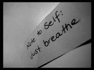 Note to self: Just Breathe..